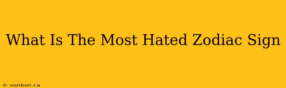 What Is The Most Hated Zodiac Sign