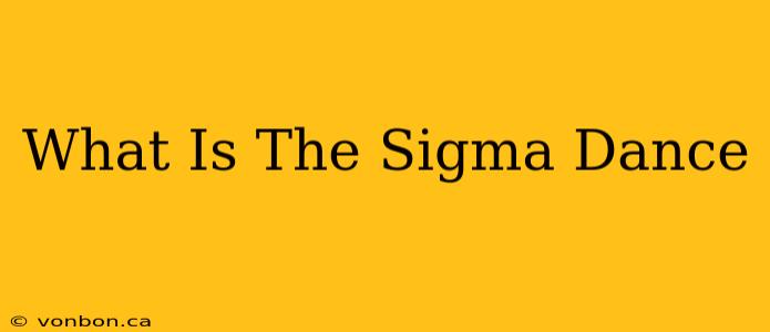 What Is The Sigma Dance