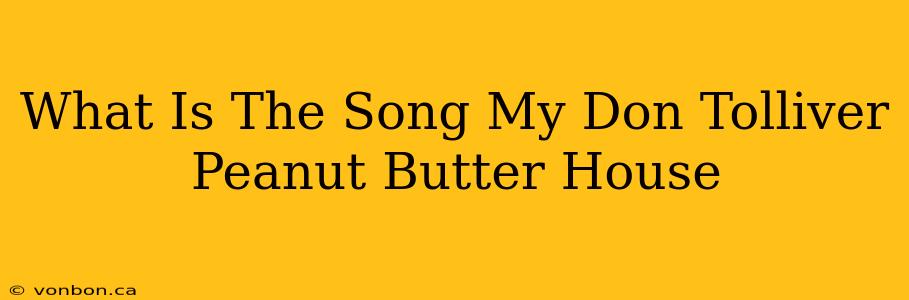 What Is The Song My Don Tolliver Peanut Butter House