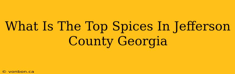 What Is The Top Spices In Jefferson County Georgia