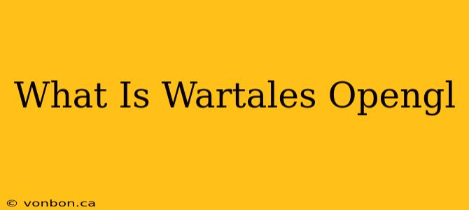 What Is Wartales Opengl