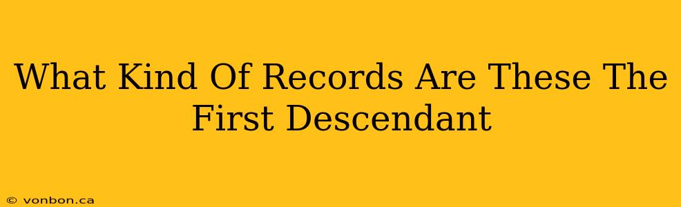 What Kind Of Records Are These The First Descendant