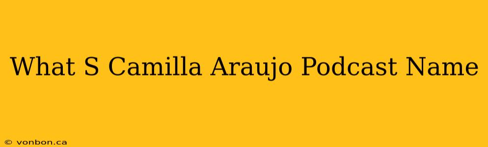 What S Camilla Araujo Podcast Name