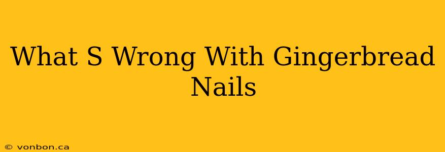 What S Wrong With Gingerbread Nails