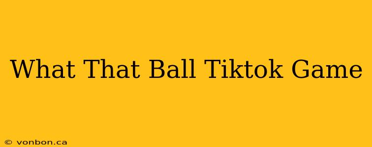 What That Ball Tiktok Game