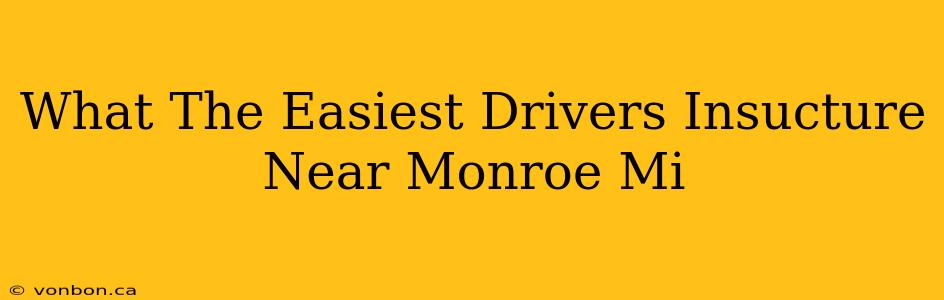 What The Easiest Drivers Insucture Near Monroe Mi