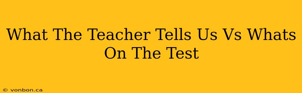 What The Teacher Tells Us Vs Whats On The Test