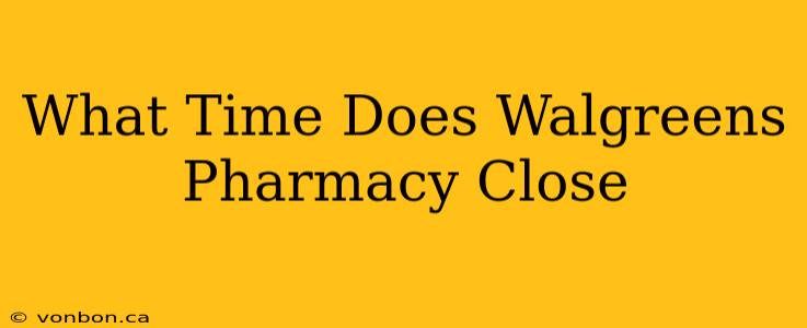 What Time Does Walgreens Pharmacy Close