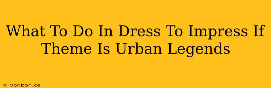 What To Do In Dress To Impress If Theme Is Urban Legends