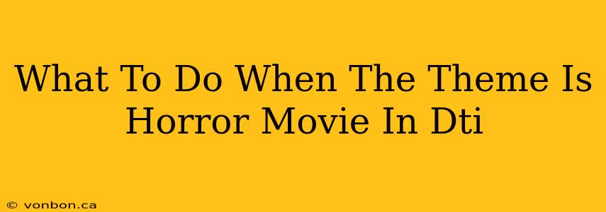 What To Do When The Theme Is Horror Movie In Dti