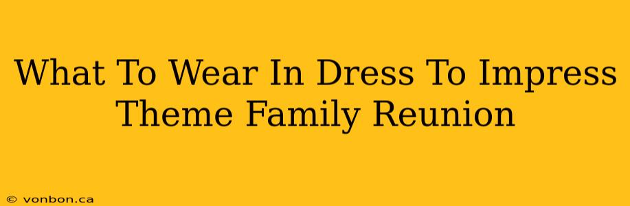 What To Wear In Dress To Impress Theme Family Reunion