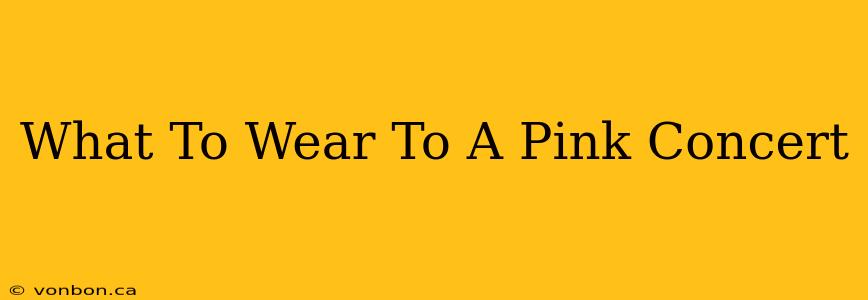 What To Wear To A Pink Concert