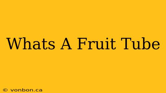 Whats A Fruit Tube