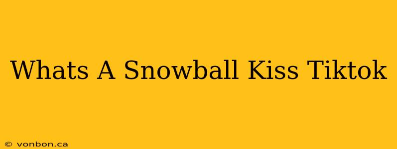 Whats A Snowball Kiss Tiktok