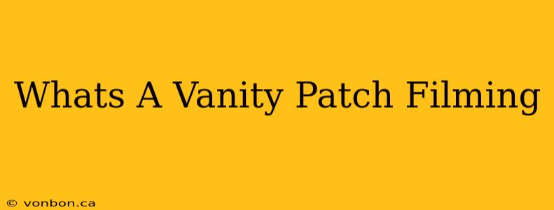 Whats A Vanity Patch Filming