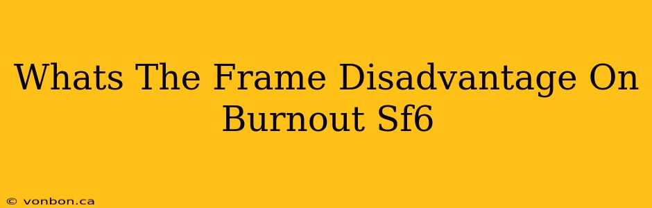 Whats The Frame Disadvantage On Burnout Sf6