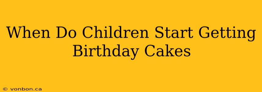 When Do Children Start Getting Birthday Cakes