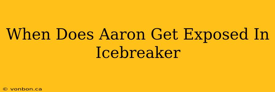 When Does Aaron Get Exposed In Icebreaker