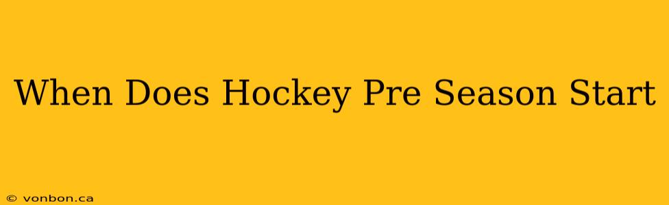 When Does Hockey Pre Season Start