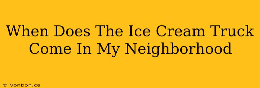 When Does The Ice Cream Truck Come In My Neighborhood