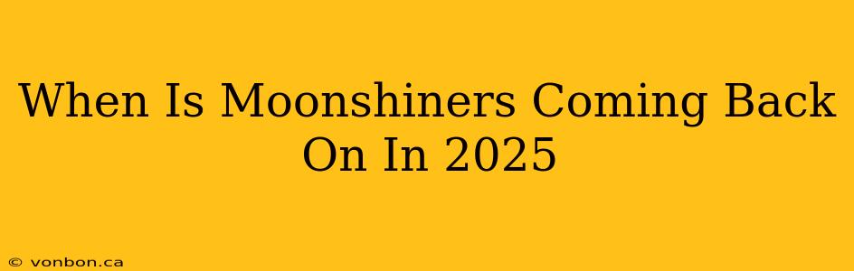 When Is Moonshiners Coming Back On In 2025