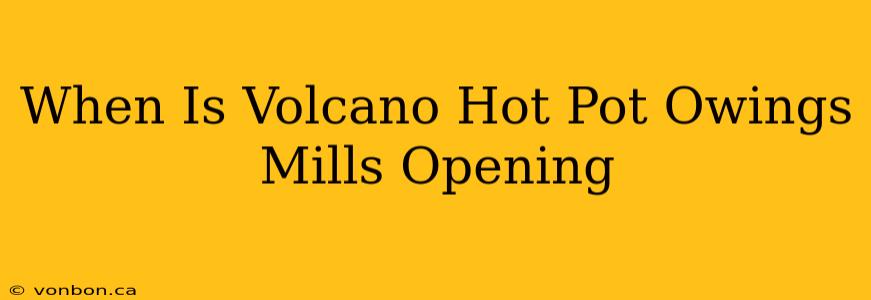 When Is Volcano Hot Pot Owings Mills Opening