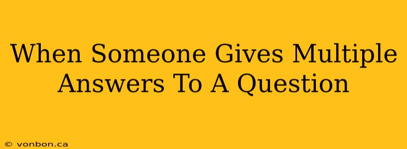 When Someone Gives Multiple Answers To A Question