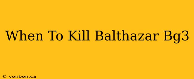 When To Kill Balthazar Bg3