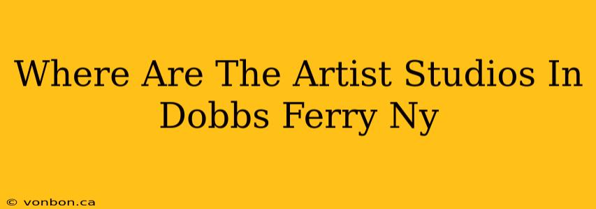 Where Are The Artist Studios In Dobbs Ferry Ny