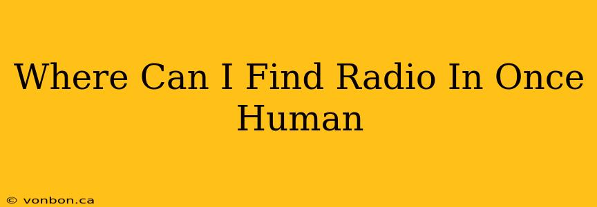 Where Can I Find Radio In Once Human