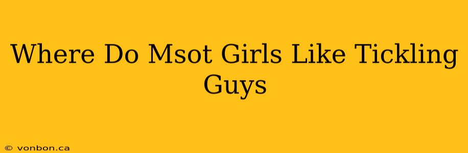 Where Do Msot Girls Like Tickling Guys