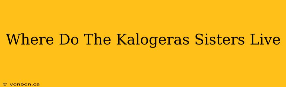 Where Do The Kalogeras Sisters Live