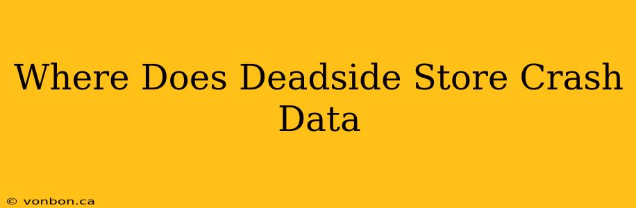 Where Does Deadside Store Crash Data