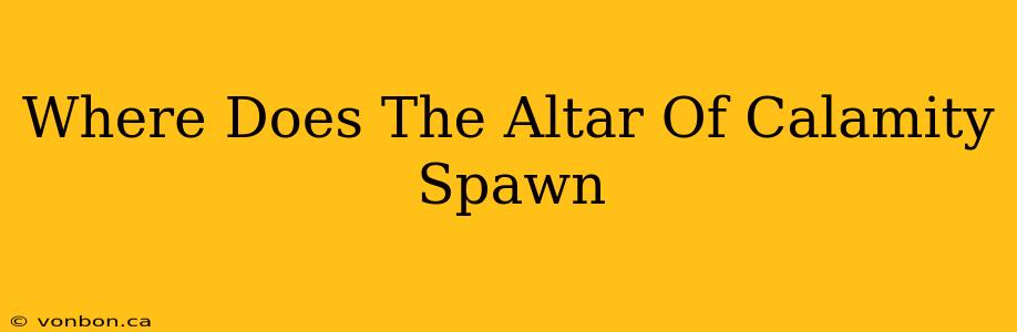 Where Does The Altar Of Calamity Spawn