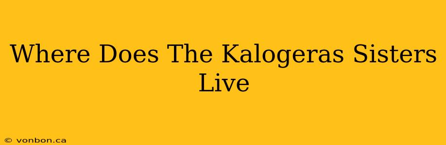 Where Does The Kalogeras Sisters Live