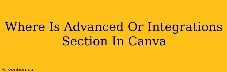 Where Is Advanced Or Integrations Section In Canva