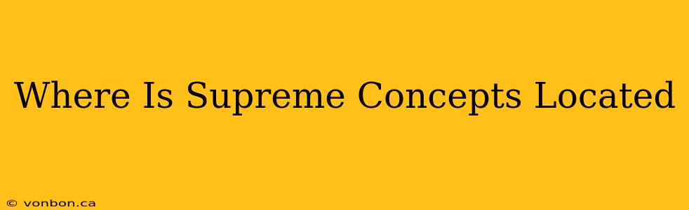 Where Is Supreme Concepts Located