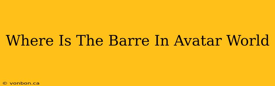 Where Is The Barre In Avatar World