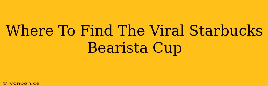 Where To Find The Viral Starbucks Bearista Cup