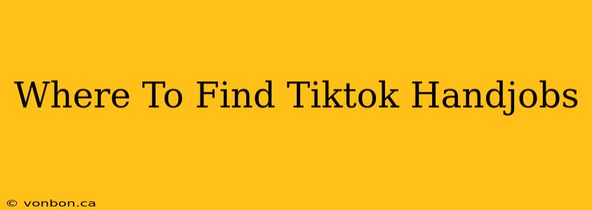 Where To Find Tiktok Handjobs