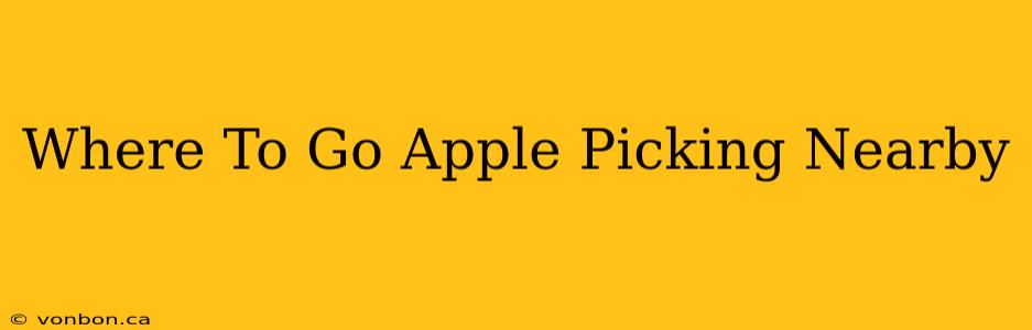 Where To Go Apple Picking Nearby