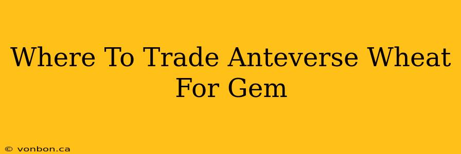 Where To Trade Anteverse Wheat For Gem