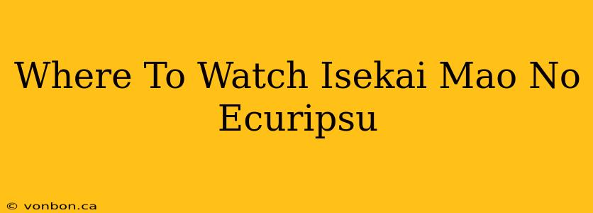 Where To Watch Isekai Mao No Ecuripsu