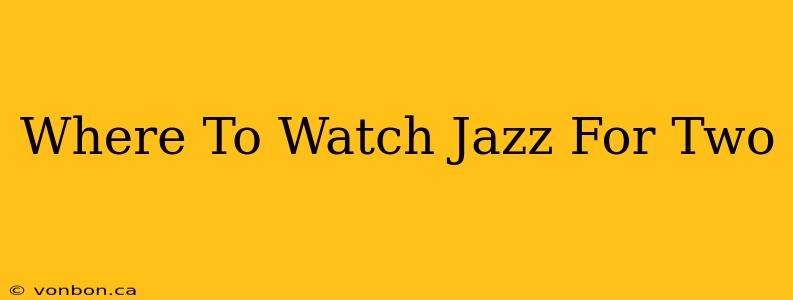 Where To Watch Jazz For Two