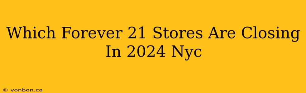 Which Forever 21 Stores Are Closing In 2024 Nyc