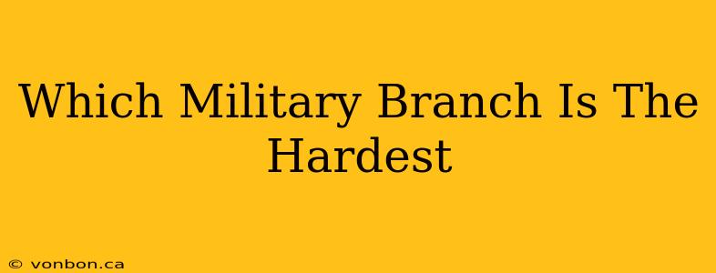 Which Military Branch Is The Hardest