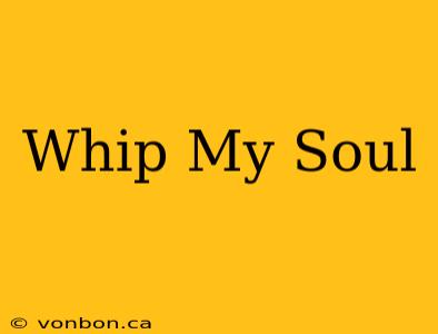 Whip My Soul