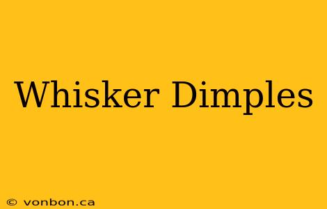 Whisker Dimples