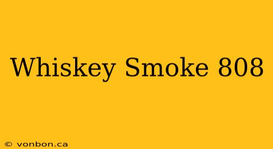 Whiskey Smoke 808