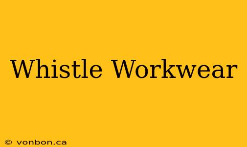 Whistle Workwear